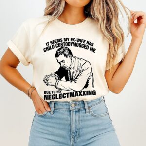 It Seems My Ex-Wife Has Child Custodymogged Me Due To My Neglectmaxxing Man Mused T-Shirt