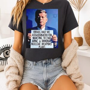 John F. Kennedy Israel Had Me Assassinated For Wanting To End Aipac T-Shirt