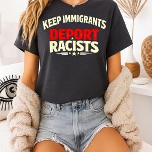 Keep Immigrants Deport Racists T-Shirt