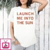 Launch Me Into The Sun Inspired By Our Friends Via The Internet T-Shirt
