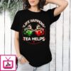 Life Happens Tea Helps T-Shirt