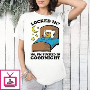 Locked In No I’m Tucked In Goodnight Cat T-Shirt