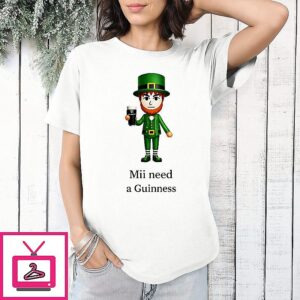Mii Need A Guinness St Patrick’s Day 2026 T-Shirt
