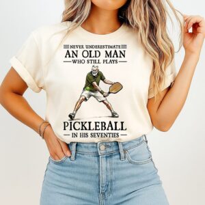 Never Underestimate An Old Man Who Still Plays Pickleball In His Seventies Retirement T-Shirt