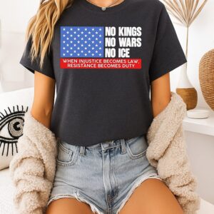 No Kings No Wars No Ice When Injustice Becomes Law Resistance Becomes Duty T-Shirt