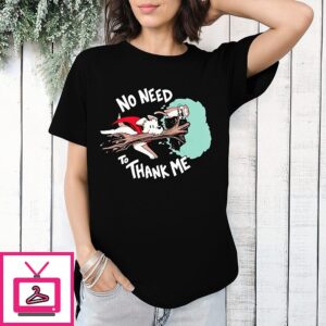No Need To Thank Me T-Shirt