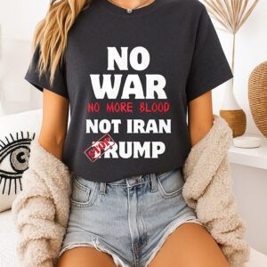 No War No More Blood Not Iran Stop Trump T-Shirt