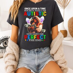 Once Upon A Time Society Said I’m Autistic God Said I Am Perfect The End Christian T-Shirt