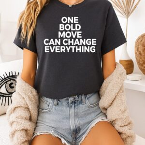 One Bold Move Can Change Everything T-Shirt