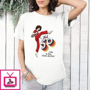 Sally O’malley I’m 50 I Like To Kick Stretch And Kick T-Shirt