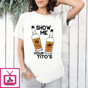 Show Me Your Tito’s T-Shirt