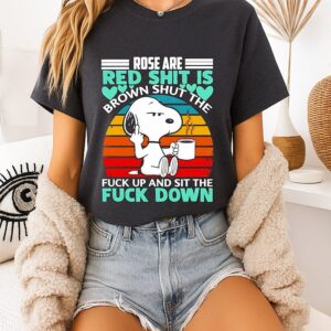 Snoopy Rose Are Red Shit Is Brown Shut The Fuck Up Sit The Fuck Down T-Shirt