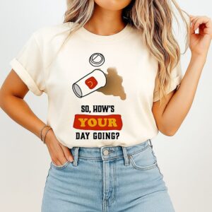 So How’s Your Day Going T-Shirt