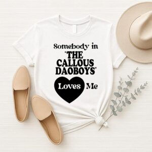 Somebody In The Callous Daoboys Loves Me T-Shirt