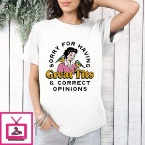 Sorry For Having Great Tits And Correct Opinions 2026 T-Shirt