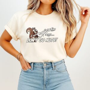Squirrely Says Don’t Go Nuts T-Shirt
