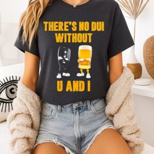 There’s No Dui Without U And I Car Key And Beer T-Shirt
