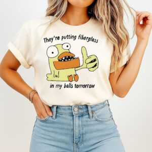 They’re Putting Fiberglass In My Balls Tomorrow Cartoon T-Shirt