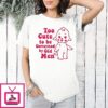 Too Cute To Be Governed By Old Men T-Shirt