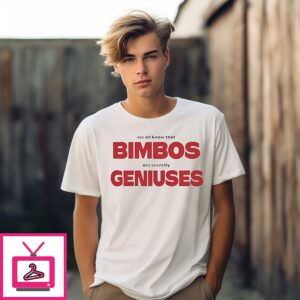 We All Know That Bimbos Are Secretly Geniuses T-Shirt