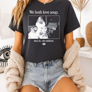 We Both Love Soup And Uh The Outdoors T-Shirt
