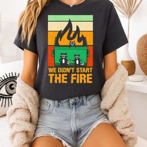 We Didn’t Start Fire The Dumpster Raccoon T-Shirt