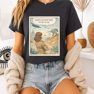 What A Stupid Time To Be Alive War T-Shirt