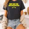 Why Are You Obsessed With Me Question T-Shirt