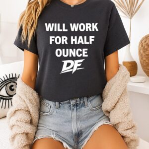 Will Work For Half Ounce Df T-Shirt