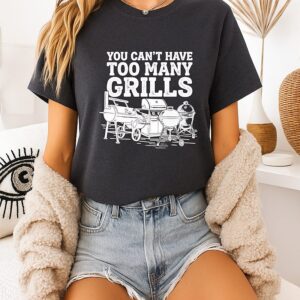 You Can’t Have Too Many Grills Funny Bbq Gear Grilling T-Shirt