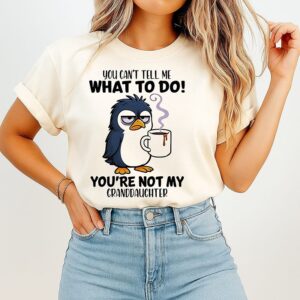 You Cant Tell Me What To Do Youre Not My Granddaughter T-Shirt