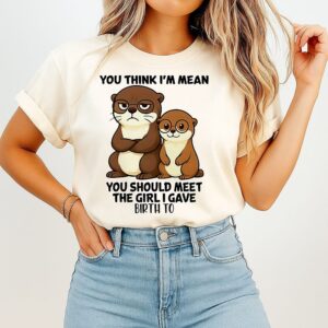 You Think I’m Mean You Should Meet The Girl Otter T-Shirt