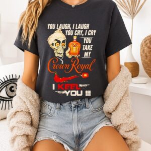 Achmed The Dead Terrorist You Laugh I Laugh You Cry I Cry You Take My Crown Royal I Keel You T-Shirt
