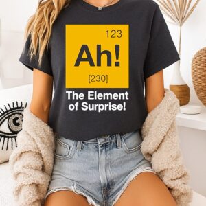 Ah 123 230 The Element Of Surprise T-Shirt
