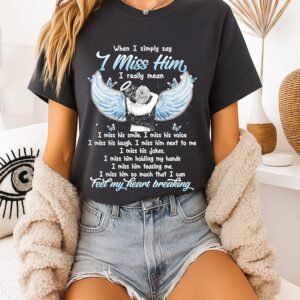 Angel When I Simply Say I Miss Him I Really Mean I Can Feel My Heart Breaking T-Shirt