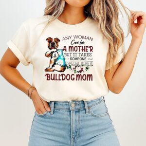Any Woman Can Be A Mother But It Takes Someone Special To Be A Bulldog Mom T-Shirt