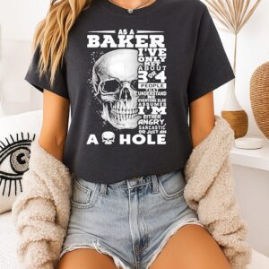 As A Baker I’ve Only Met About 3 Or 4 People That Understand Me Everyone Else Assumes T-Shirt