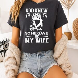 Awesome God Knew I Needed An Angel So He Gave Me My Wife T-Shirt