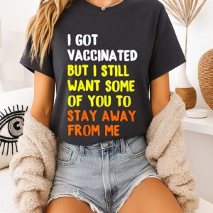 Awesome I Got Vaccinated But I Still Want Some Of You To Stay Away From Me T-Shirt