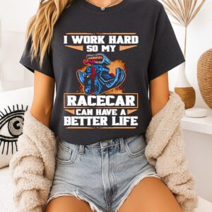 Awesome I Work Hard So My Race Car Can Have A Better Life T-Shirt