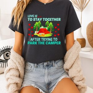 Awesome Love Is To Stay Together After Trying To Park The Camper T-Shirt