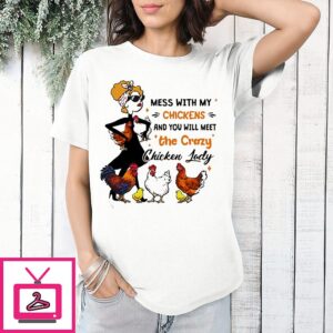 Awesome Mess With My Chickens And You Will Meet The Crazy Chicken Lady T-Shirt