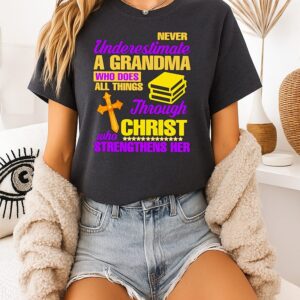 Awesome Never Underestimate A Grandma Who Does All Things Through Christ Who Strengthens Her T-Shirt