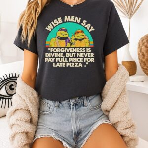 Awesome Ninja Turtles Wise Men Say Forgiveness Is Divine But Never Pay Full Price For Late Pizza T-Shirt