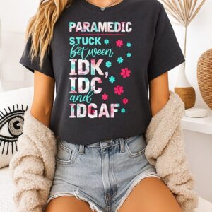 Awesome Paramedic Stuck Between Idk Idc And Idgaf T-Shirt