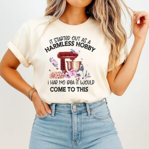 Baking It Started Out As A Harmless Hobby I Had No Idea It Would Come To This T-Shirt