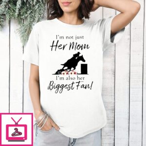 Barrel Racing I’m Not Just Her Mom I’m Also Her Biggest Fan T-Shirt
