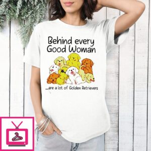 Behind Every Good Woman Are A Lot Of Golden Retriever T-Shirt