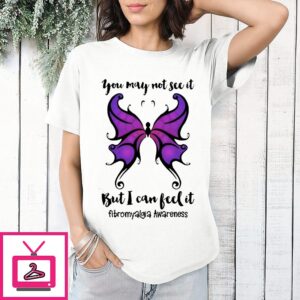 Butterfly You May Not See It But I Can Feel It Fibromyalgia Awareness T-Shirt