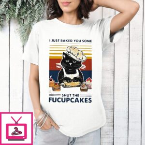 Cat Black I Just Baked You Some Shut The Fucupcakes Vintage T-Shirt